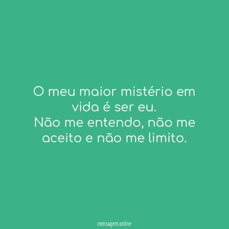 O meu maior mistério em vida é ser eu