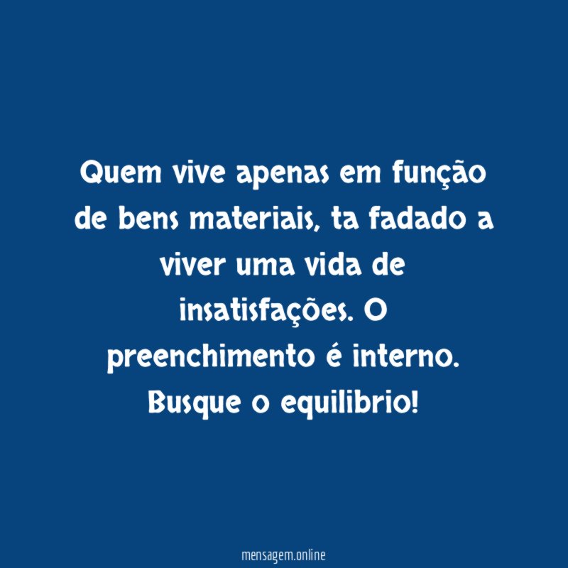 Quem vive apenas em função de bens materiais