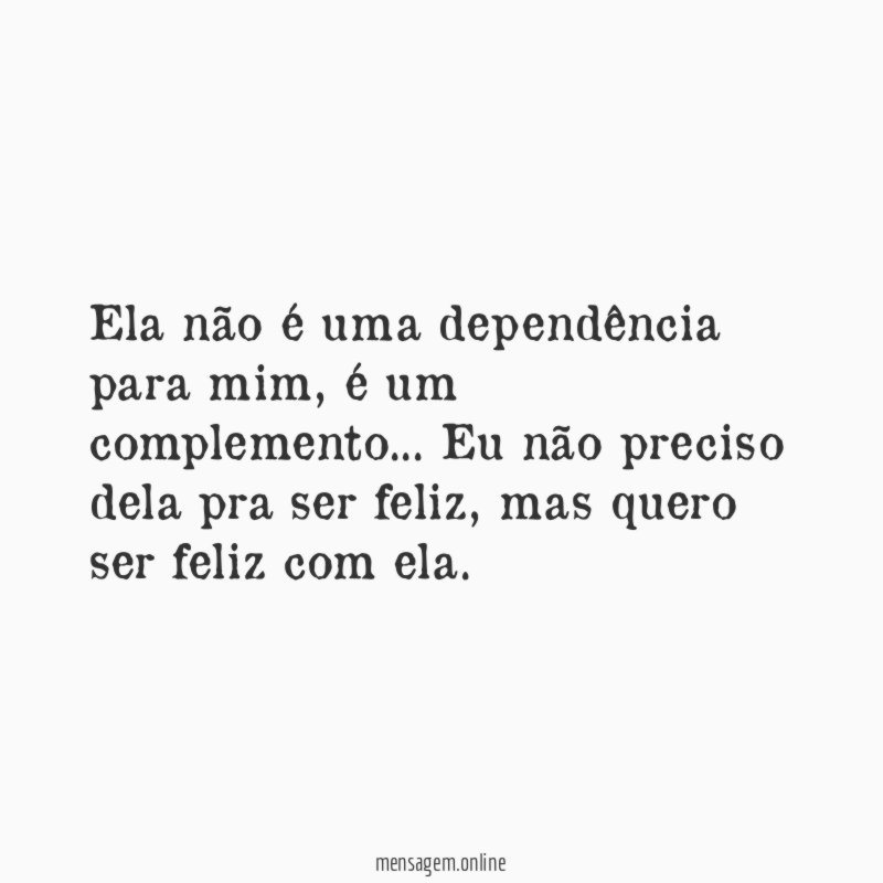 Ela não é uma dependência para mim