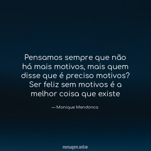 Pensamos sempre que não há mais motivos