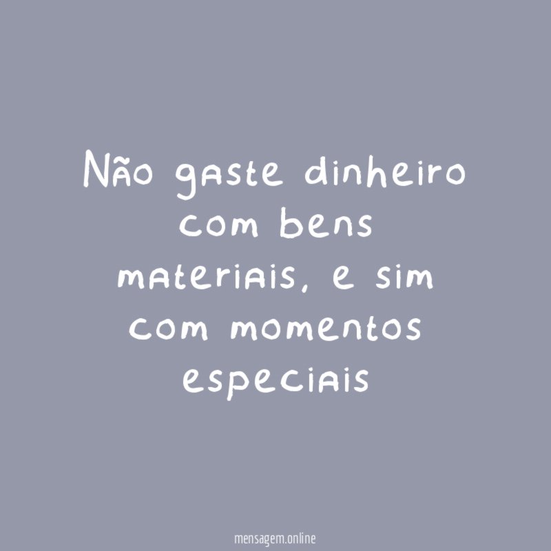 Não gaste dinheiro com bens materiais