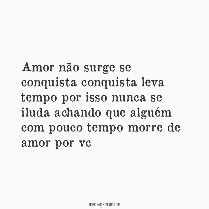 Amor não surge se conquista conquista leva tempo