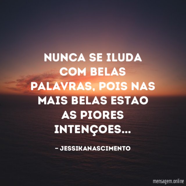 Nunca se iluda com belas palavras