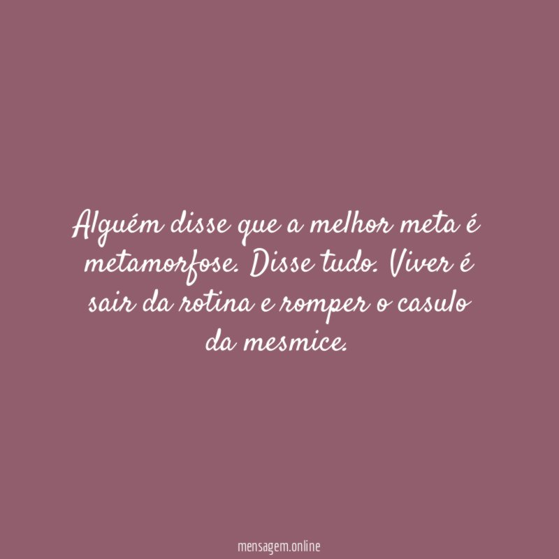 Alguém disse que a melhor meta é metamorfose