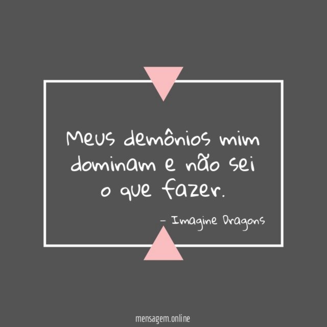 Meus demônios mim dominam e não sei o que fazer