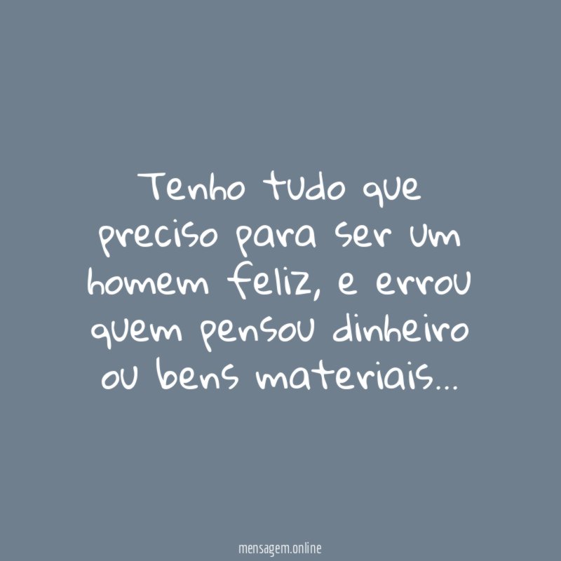 Tenho tudo que preciso para ser um homem feliz