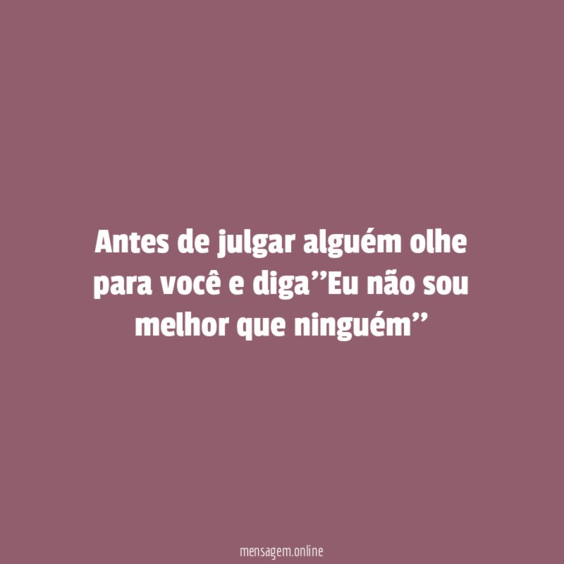 Antes de julgar alguém olhe para você