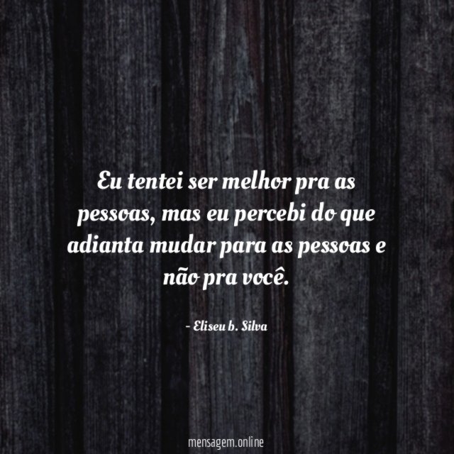 Eu tentei ser melhor pra as pessoas