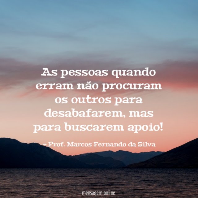 As pessoas quando erram não procuram os outros para desabafarem