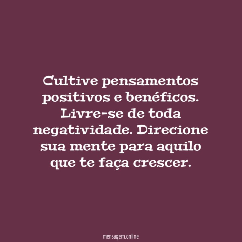 Cultive pensamentos positivos e benéficos