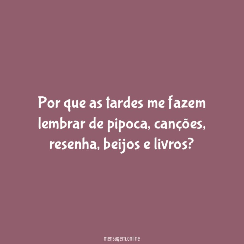 Por que as tardes me fazem lembrar de pipoca