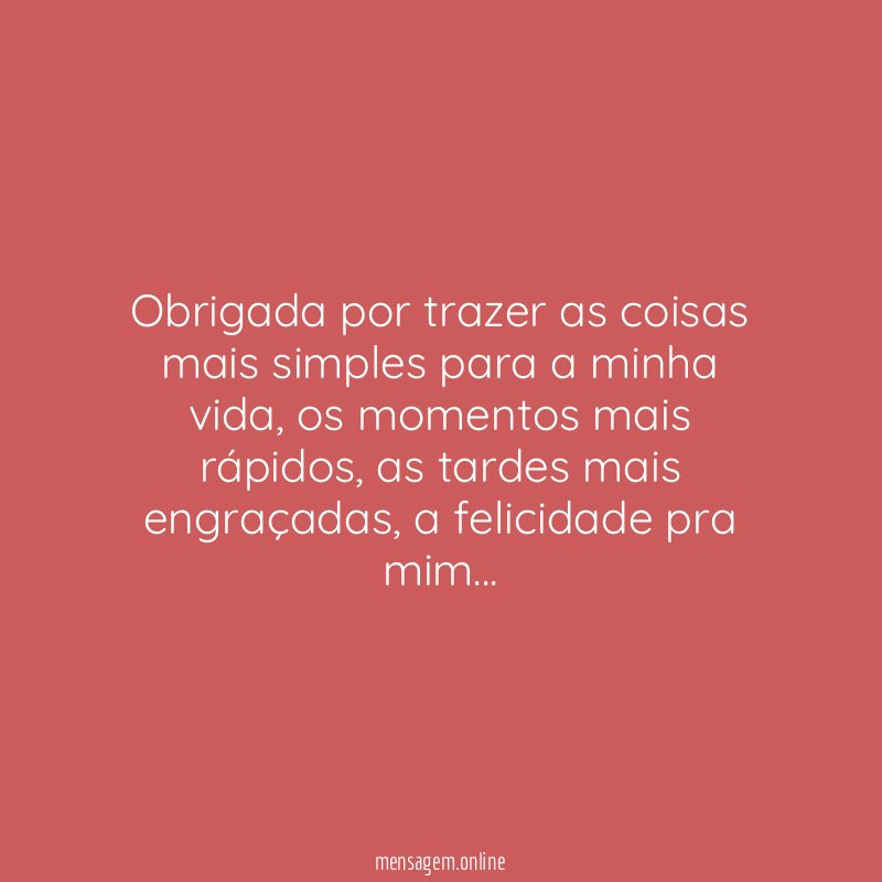Obrigada por trazer as coisas mais simples para a minha vida