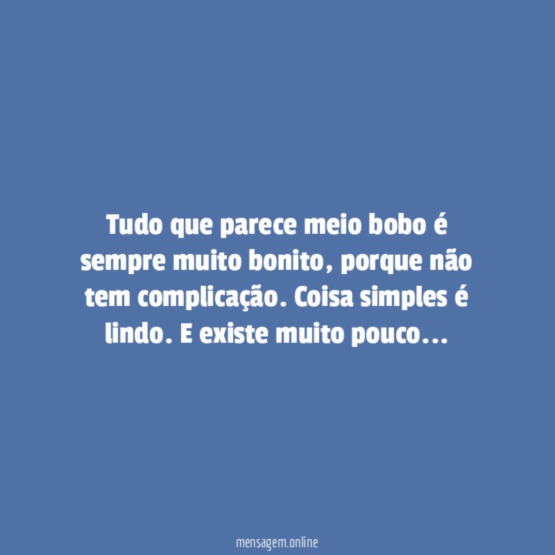 Tudo que parece meio bobo é sempre muito bonito