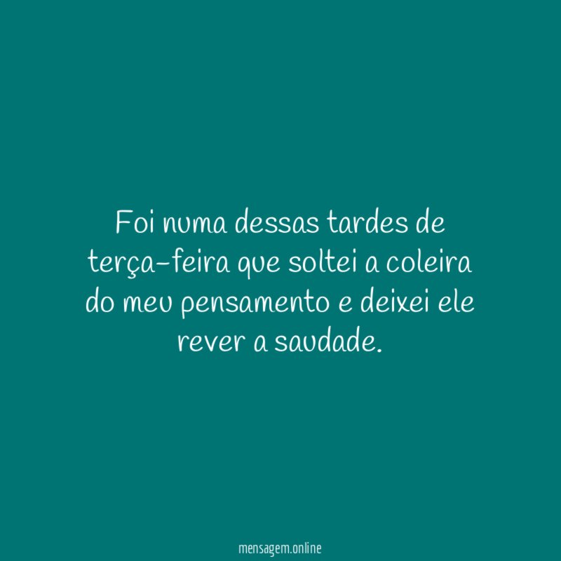 Foi numa dessas tardes de terça-feira que soltei