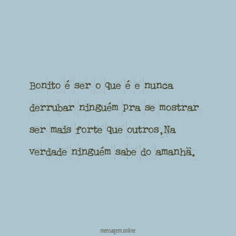 Bonito é ser o que é e nunca