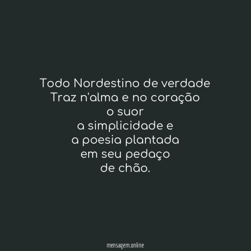 Todo Nordestino de verdade Traz n'alma e no coração