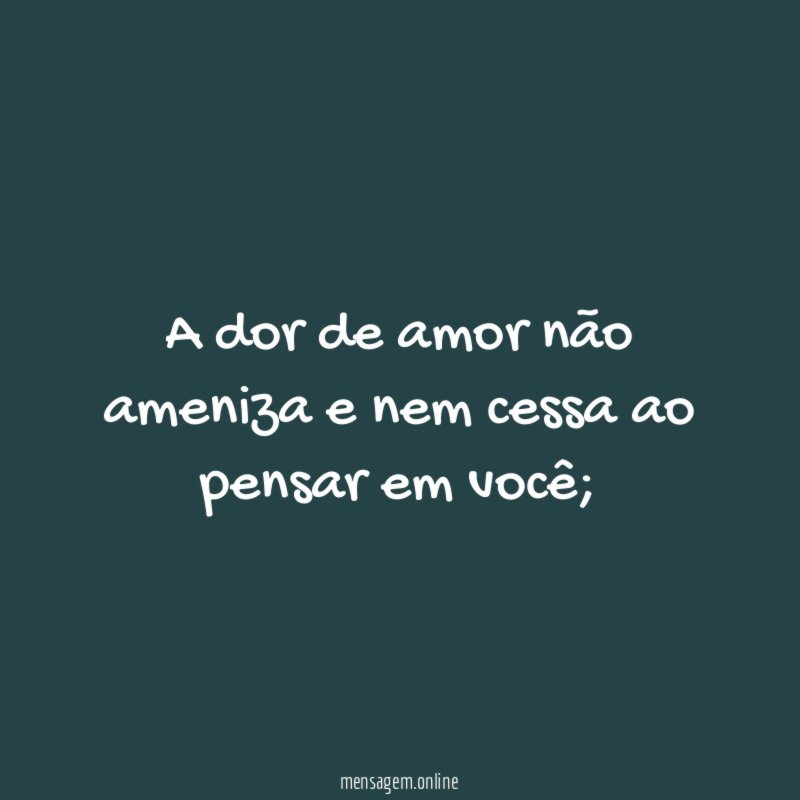 A dor de amor não ameniza e nem