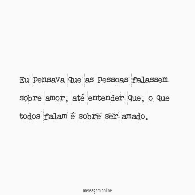 Eu pensava que as pessoas falassem sobre amor