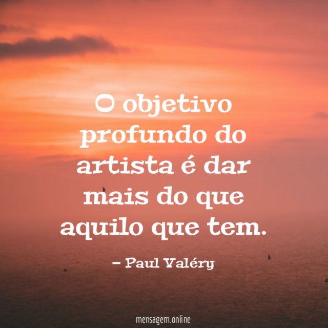 O objetivo profundo do artista é dar mais do que aquilo que tem