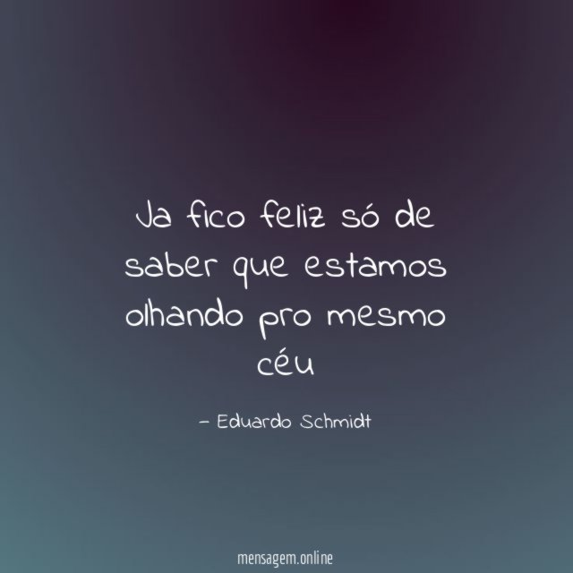 Ja fico feliz só de saber que estamos