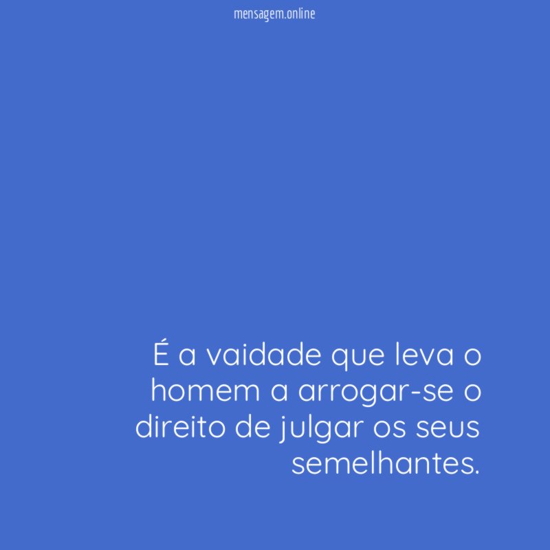 É a vaidade que leva o homem a