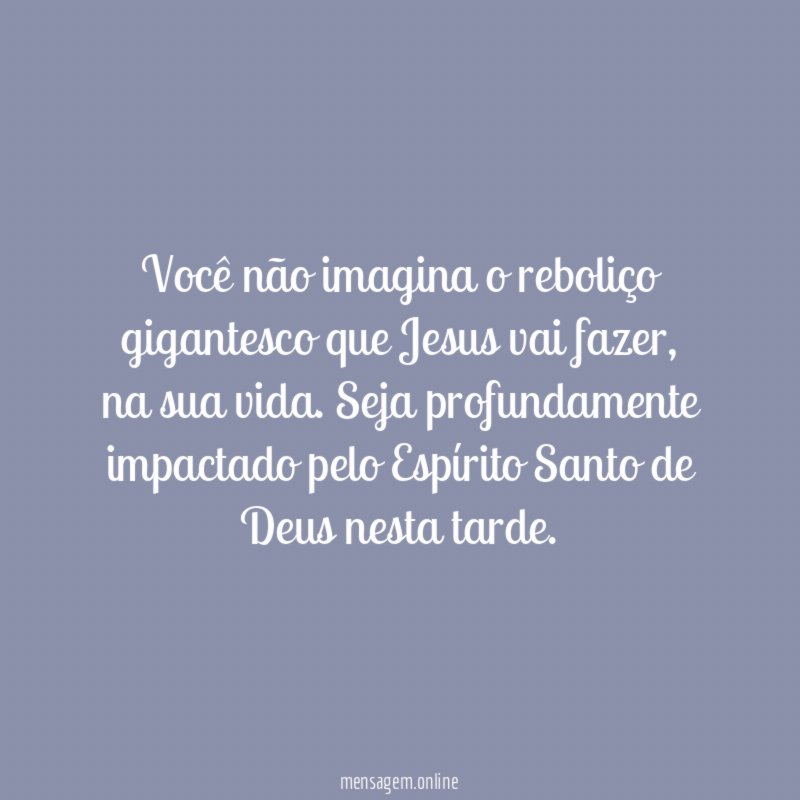 Você não imagina o reboliço gigantesco que Jesus vai fazer