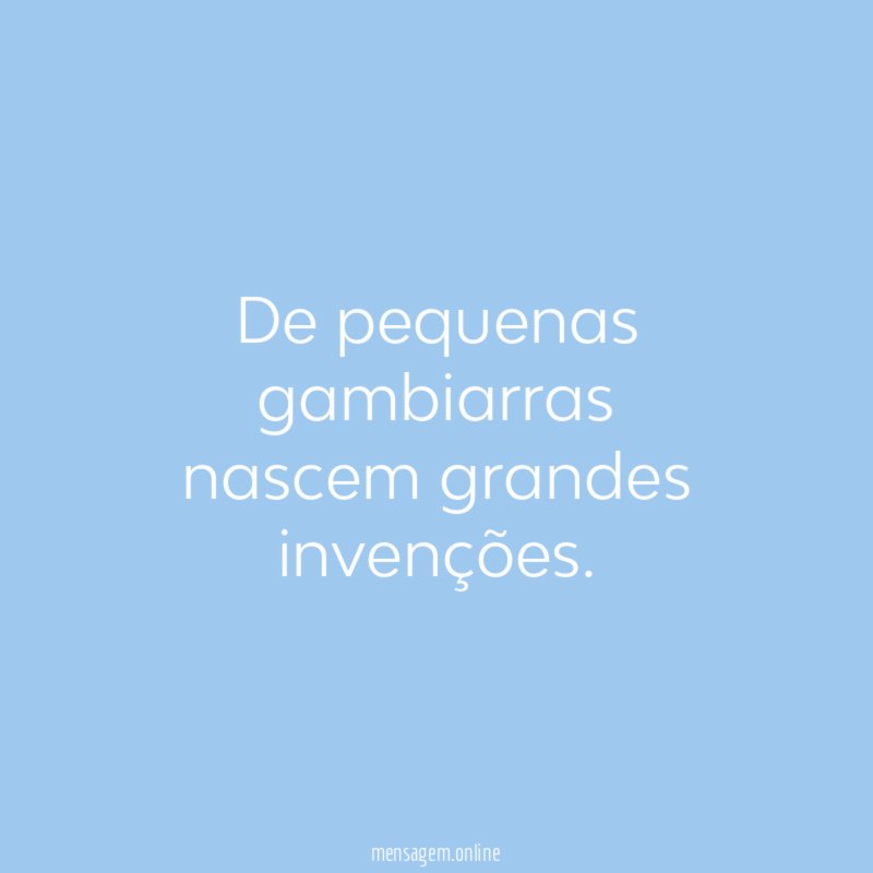 De pequenas gambiarras nascem grandes invenções