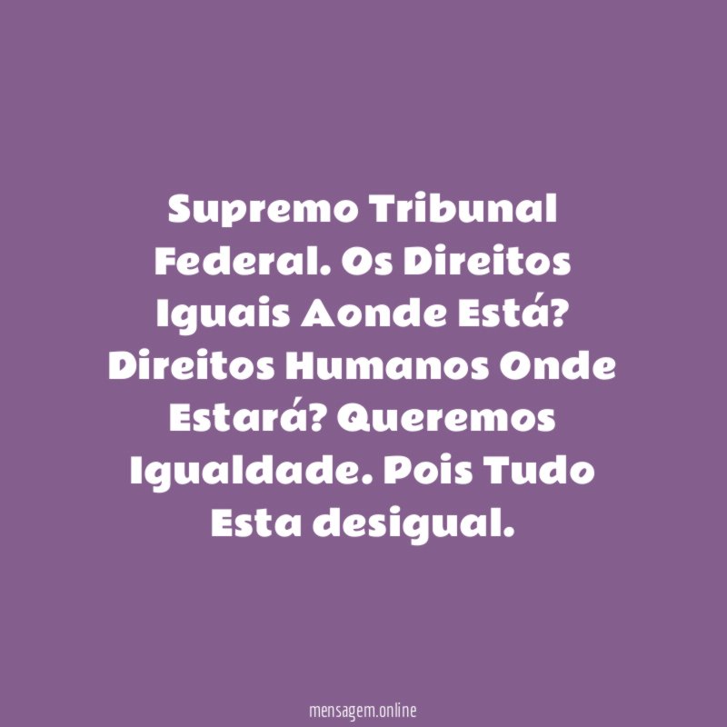Supremo Tribunal Federal. Os Direitos Iguais Aonde Está?