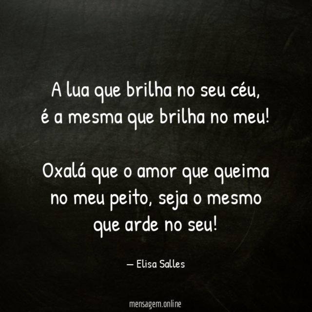 A lua que brilha no seu céu,
é a mesma que brilha no meu!