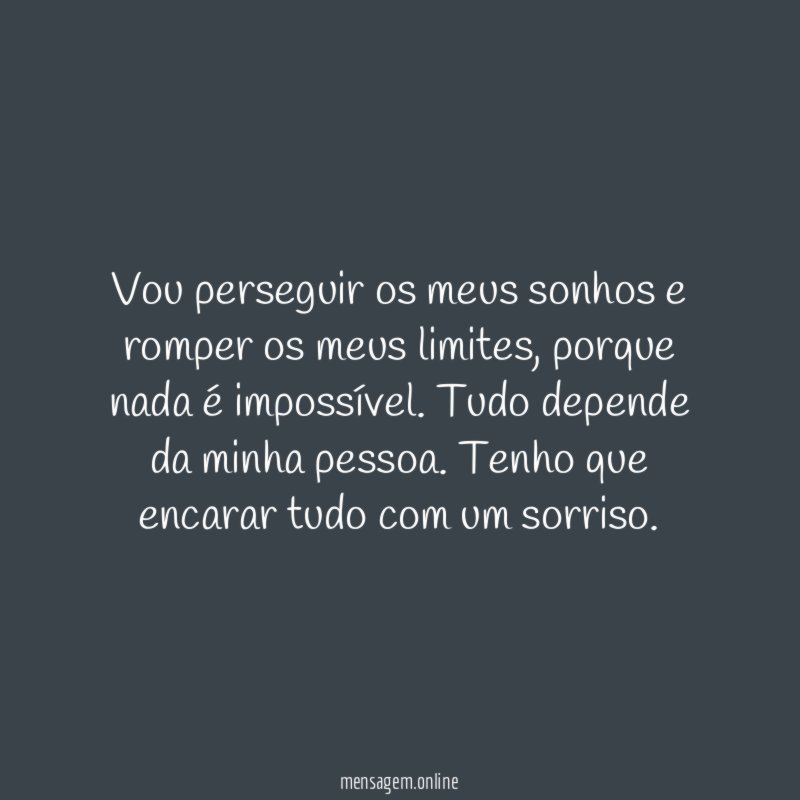 Vou perseguir os meus sonhos e romper os meus limites