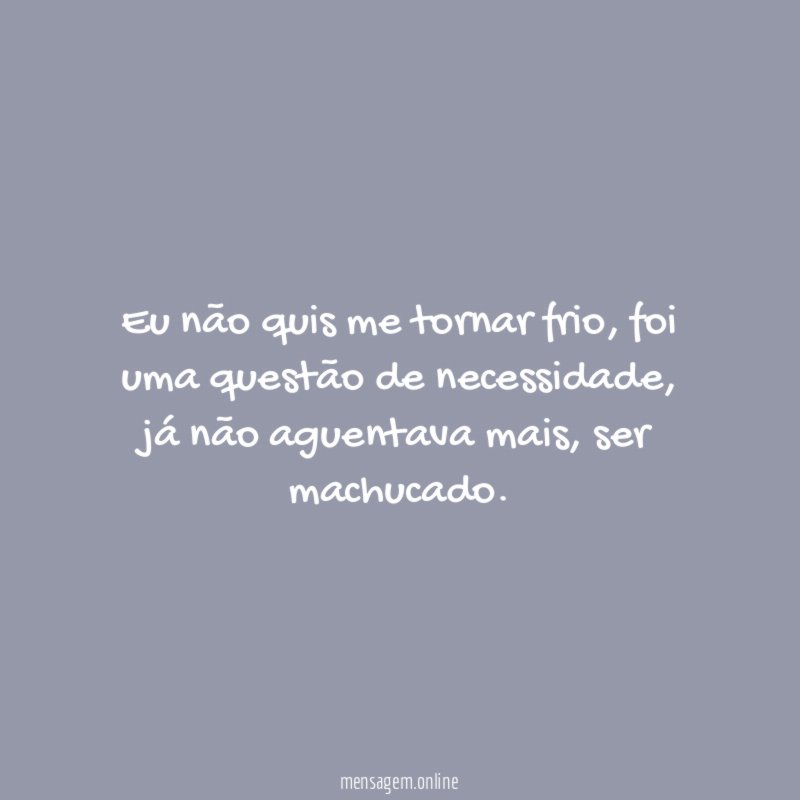 Eu não quis me tornar frio