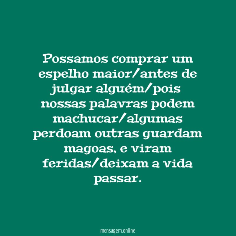 possamos comprar um espelho maior/antes de julgar alguém/pois