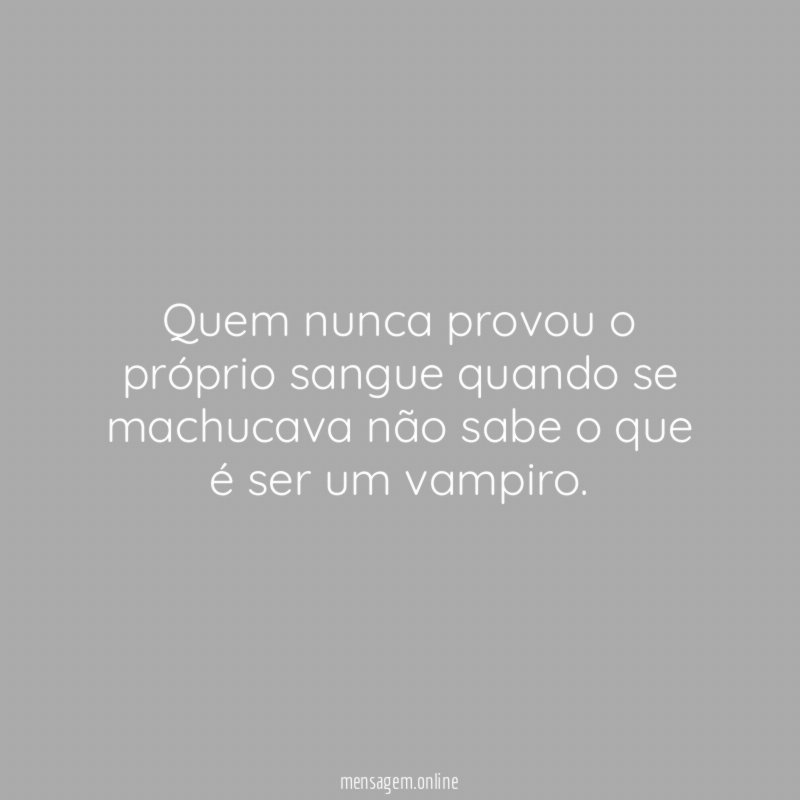 Quem nunca provou o próprio sangue quando se
