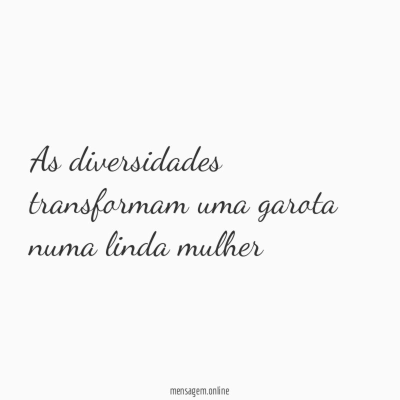As diversidades transformam uma garota numa linda mulher "