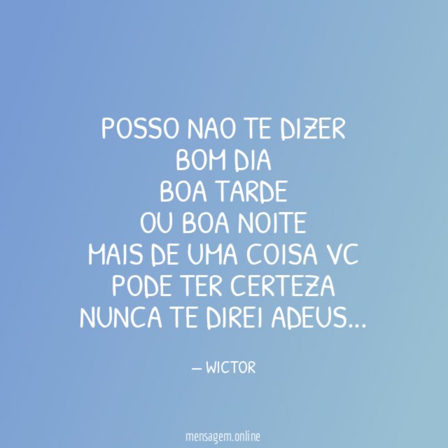 POSSO NAO TE DIZER BOM DIA BOA TARDE OU BOA NOITE MAIS