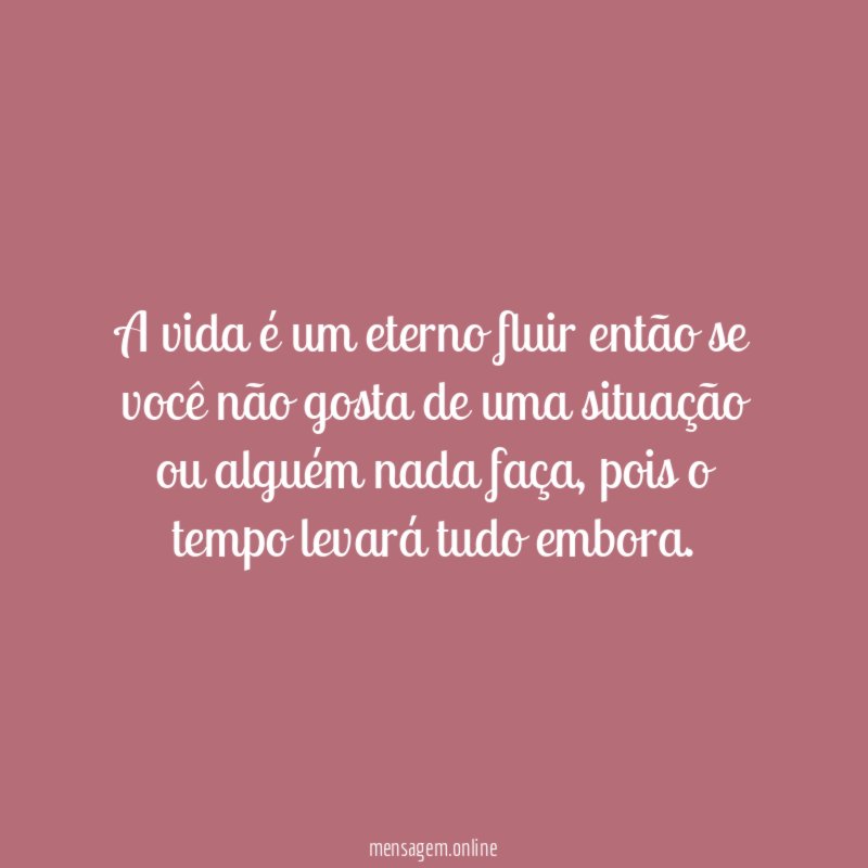 A vida é um eterno fluir então se