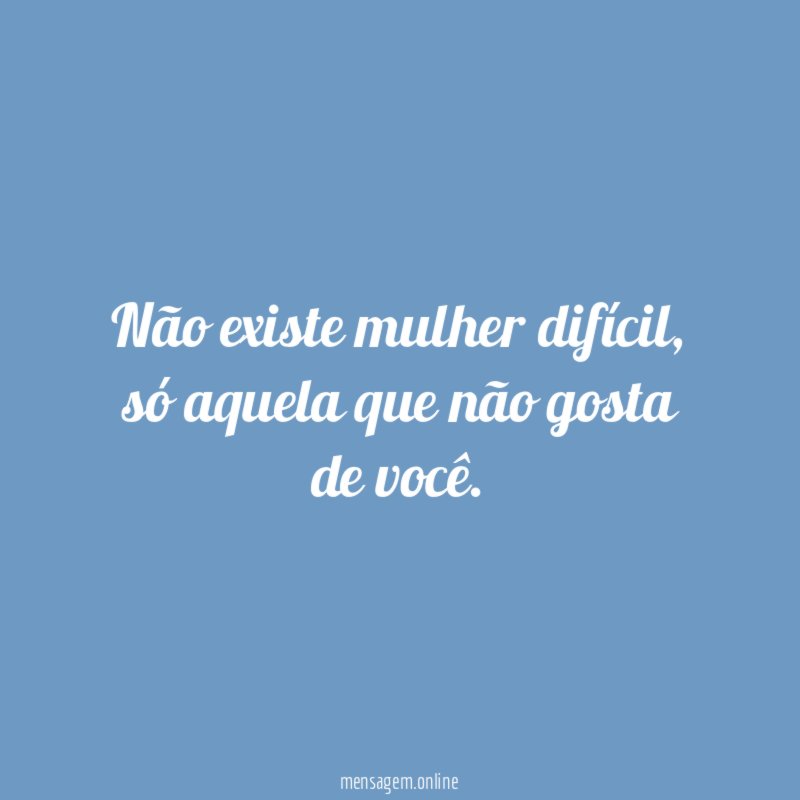 Não existe mulher difícil