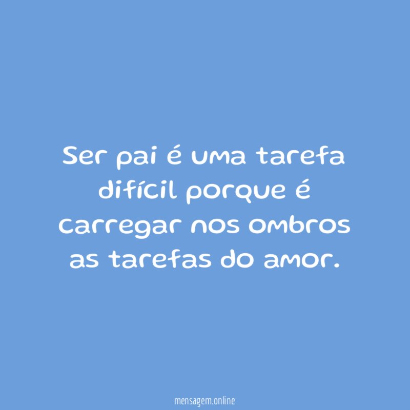Ser pai é uma tarefa difícil porque é