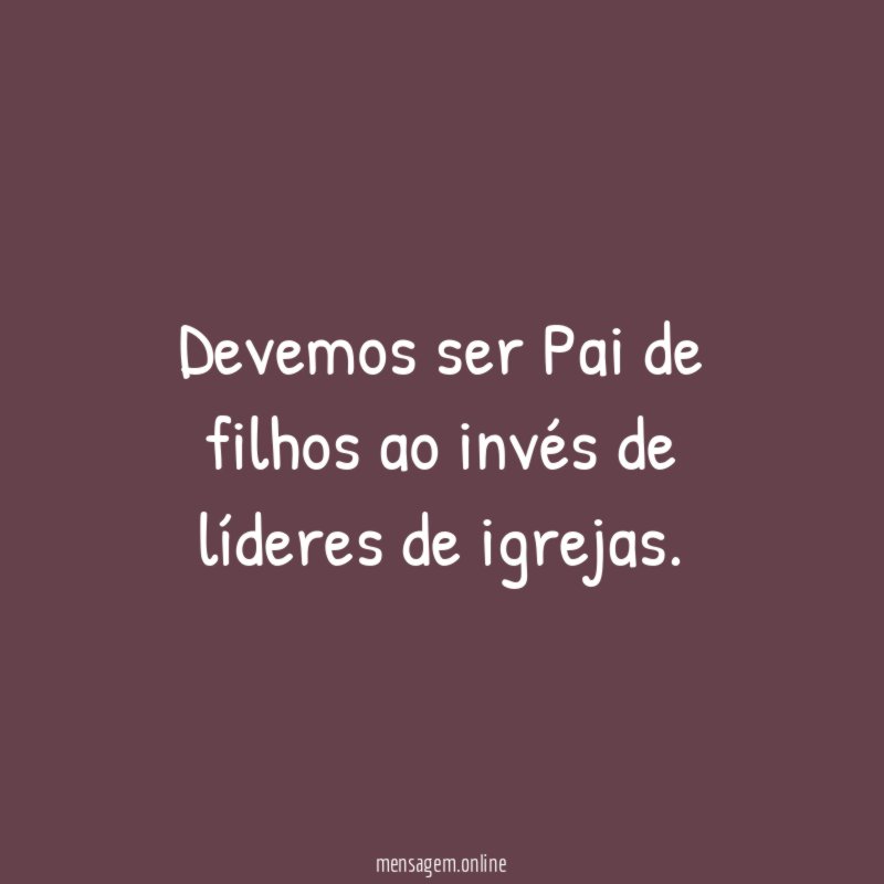 Devemos ser Pai de filhos ao invés de