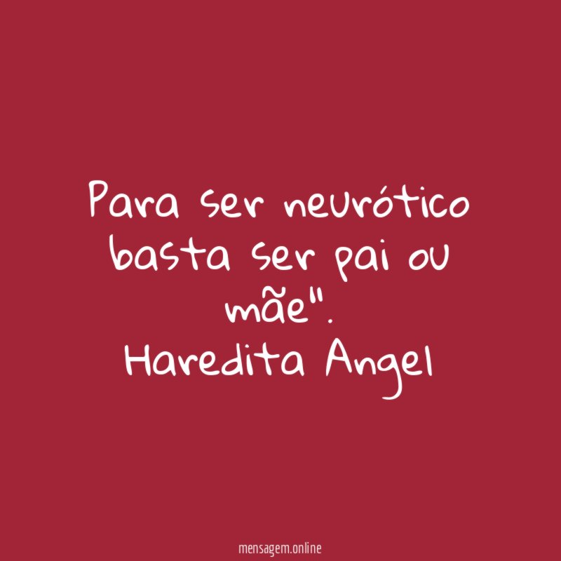 Para ser neurótico basta ser pai ou mãe"
