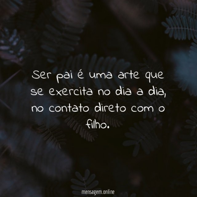 Ser pai é uma arte que se exercita no dia a dia