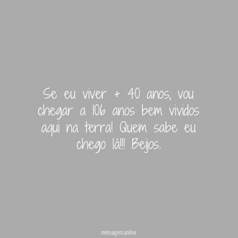 Se eu viver + 40 anos