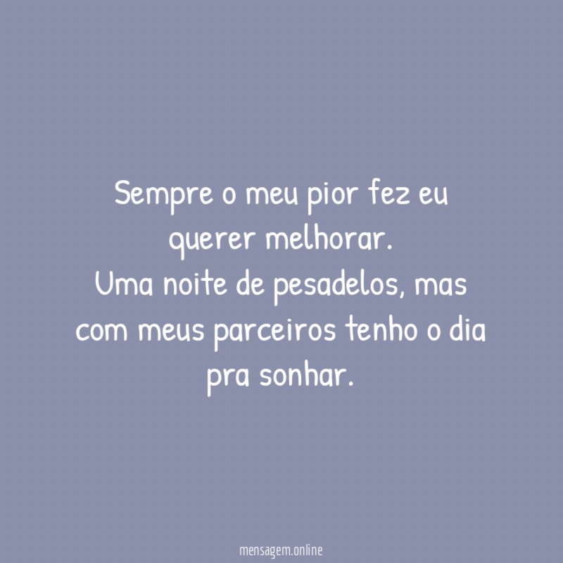 Sempre o meu pior fez eu querer melhorar