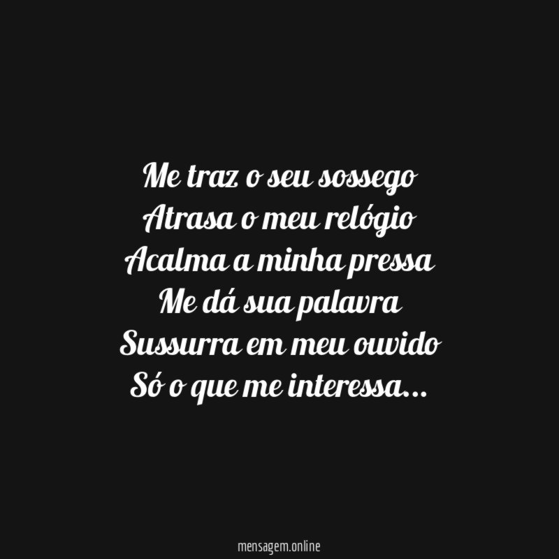 Me traz o seu sossego Atrasa o meu relógio Acalma