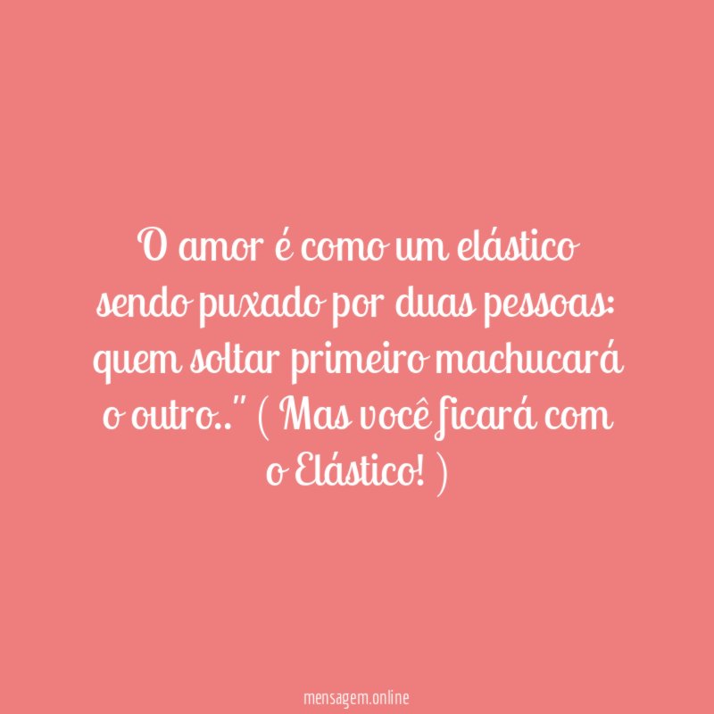 O amor é como um elástico sendo puxado por duas pessoas