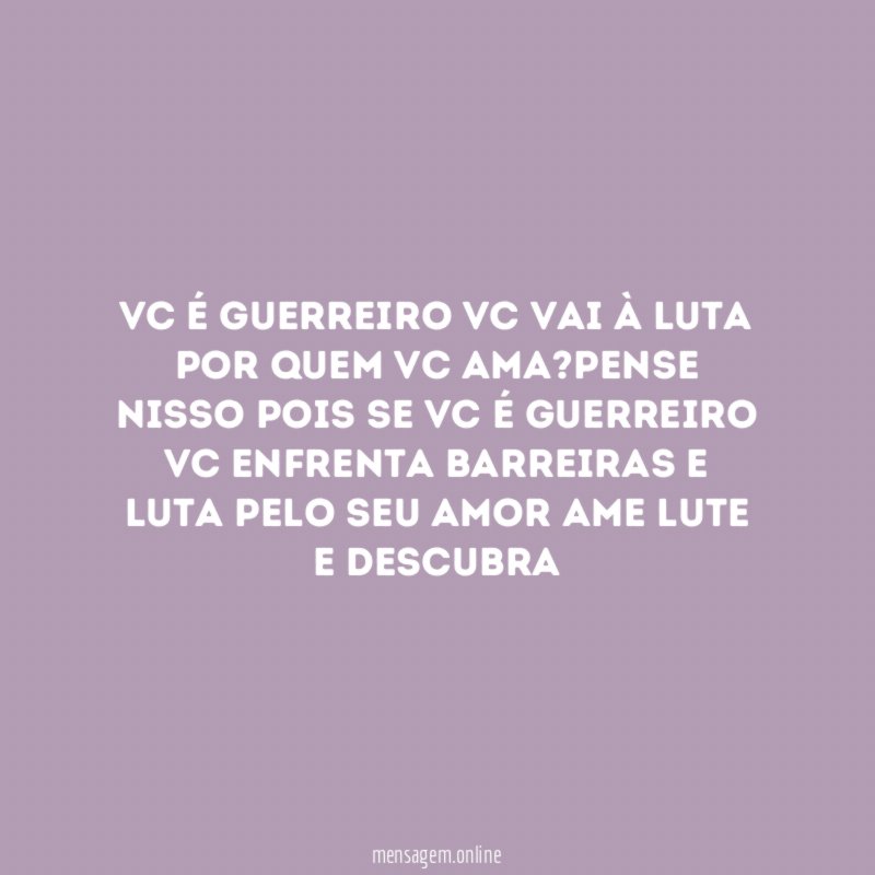 Vc é guerreiro vc vai à luta por quem vc ama