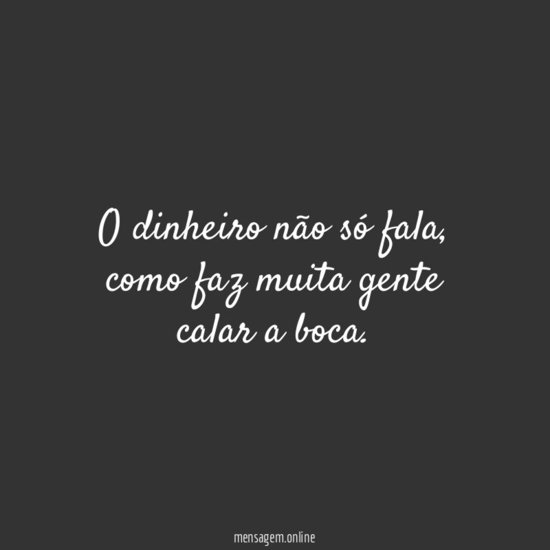O dinheiro não só fala