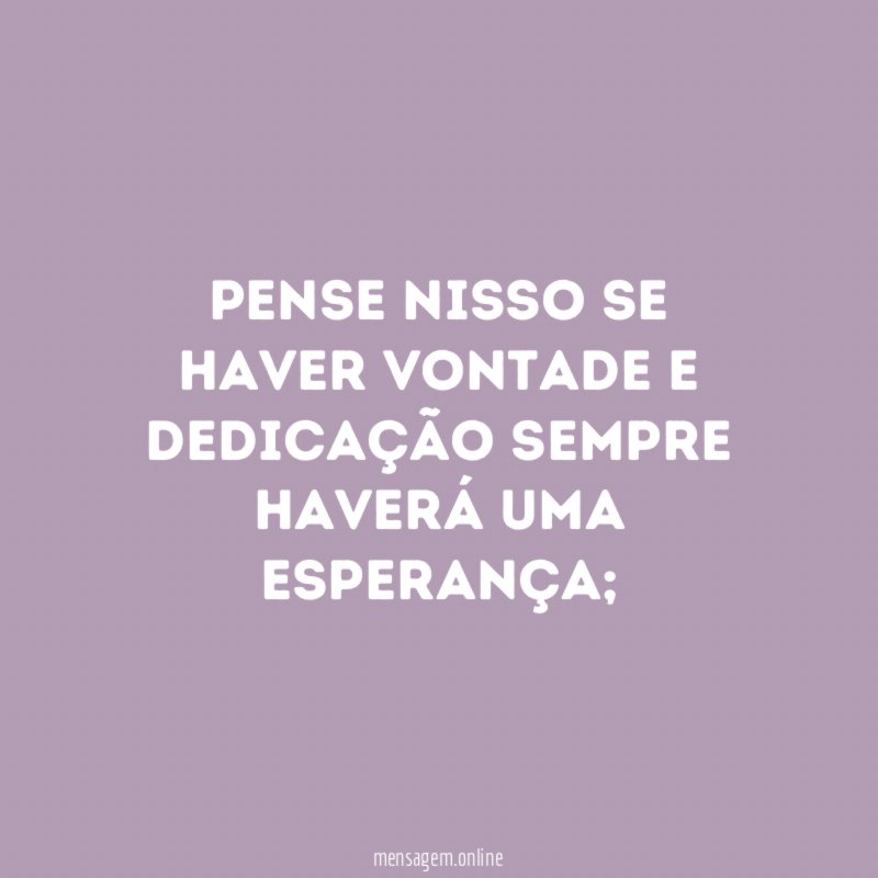 Pense nisso se haver vontade e dedicação sempre