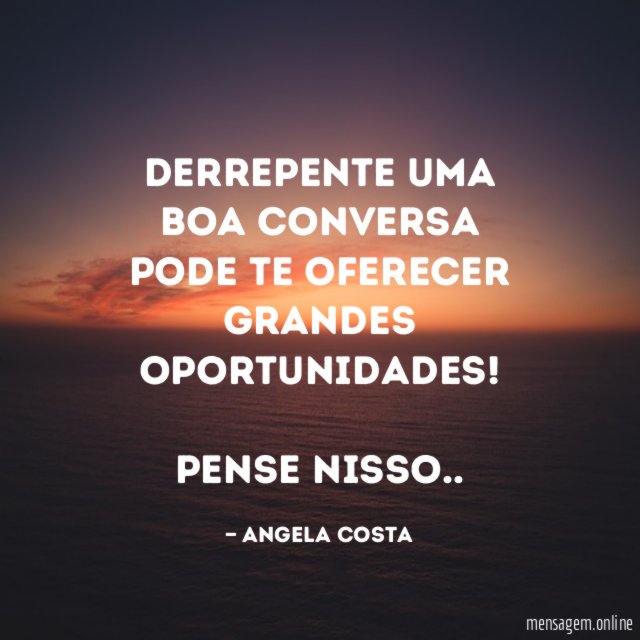 Derrepente uma boa conversa pode te oferecer grandes oportunidades