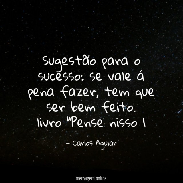 Sugestão para o sucesso: se vale á pena fazer, tem que ser bem feito.